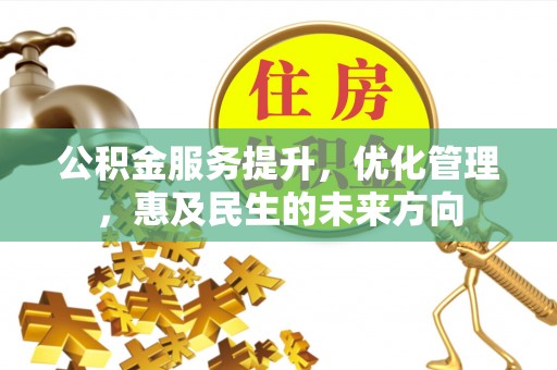 团队公积金服务提升，优化管理，惠及民生的未来方向