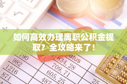 旬邑如何高效办理离职公积金提取？全攻略来了！