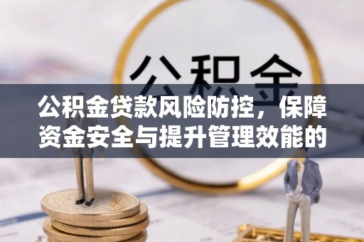 西湖公积金贷款风险防控，保障资金安全与提升管理效能的多维度探索