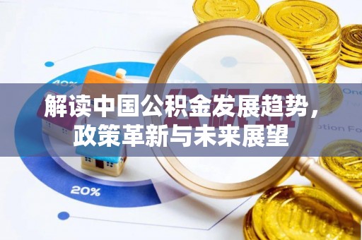 义竹解读中国公积金发展趋势，政策革新与未来展望