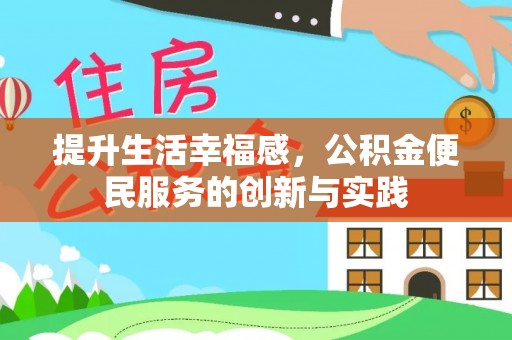 涉县提升生活幸福感，公积金便民服务的创新与实践