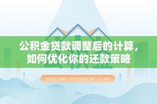 宁夏公积金贷款调整后的计算，如何优化你的还款策略