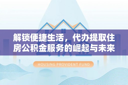 宁夏解锁便捷生活，代办提取住房公积金服务的崛起与未来