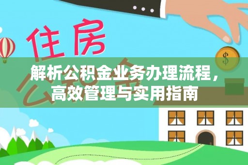 确山解析公积金业务办理流程，高效管理与实用指南