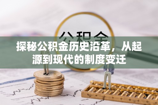 清城探秘公积金历史沿革，从起源到现代的制度变迁