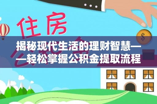 南丹揭秘现代生活的理财智慧——轻松掌握公积金提取流程的实用指南