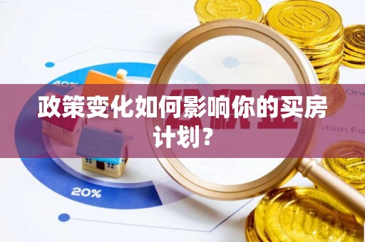 成功政策变化如何影响你的买房计划？