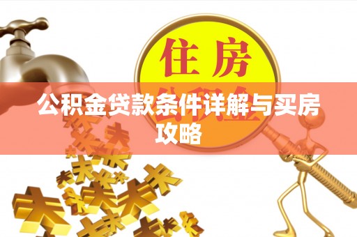 淇县公积金贷款条件详解与买房攻略