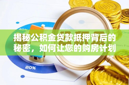 青岛揭秘公积金贷款抵押背后的秘密，如何让您的购房计划更轻松？