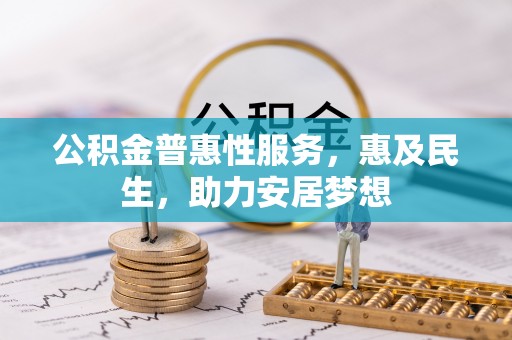 万华公积金普惠性服务，惠及民生，助力安居梦想