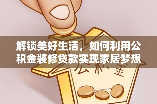 绥江解锁美好生活，如何利用公积金装修贷款实现家居梦想