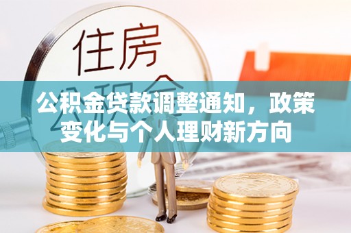 霍林郭勒公积金贷款调整通知，政策变化与个人理财新方向