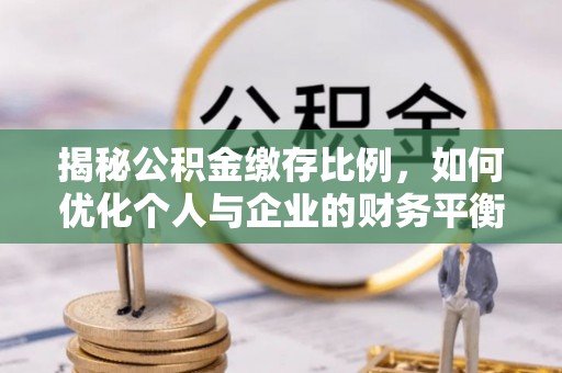 盐城揭秘公积金缴存比例，如何优化个人与企业的财务平衡