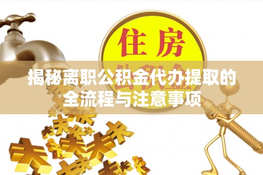 中寮揭秘离职公积金代办提取的全流程与注意事项