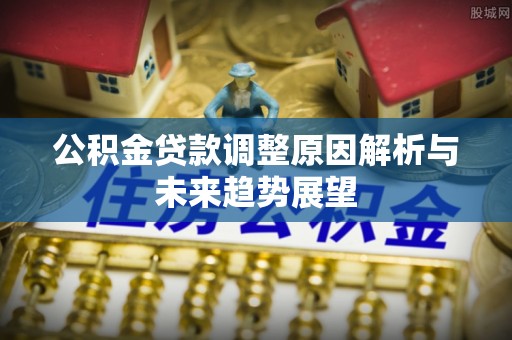 巴里坤公积金贷款调整原因解析与未来趋势展望