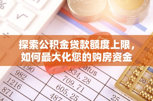 夷陵探索公积金贷款额度上限，如何最大化您的购房资金