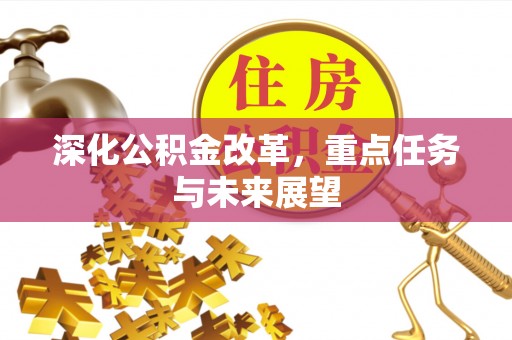 江汉深化公积金改革，重点任务与未来展望