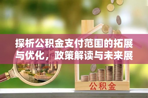 榕江探析公积金支付范围的拓展与优化，政策解读与未来展望