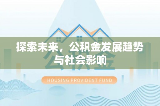 江汉探索未来，公积金发展趋势与社会影响