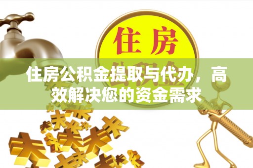 玉屏住房公积金提取与代办，高效解决您的资金需求