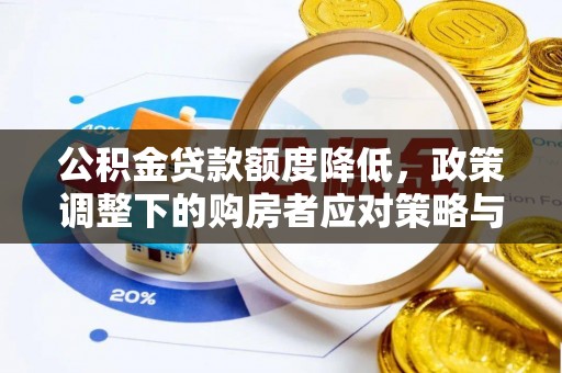 造桥公积金贷款额度降低，政策调整下的购房者应对策略与未来趋势