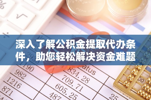襄阳深入了解公积金提取代办条件，助您轻松解决资金难题