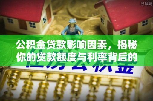 潘集公积金贷款影响因素，揭秘你的贷款额度与利率背后的秘密