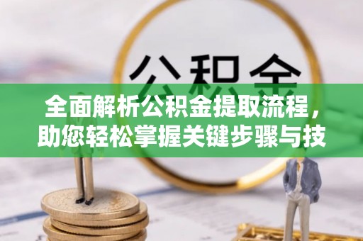 大姚全面解析公积金提取流程，助您轻松掌握关键步骤与技巧