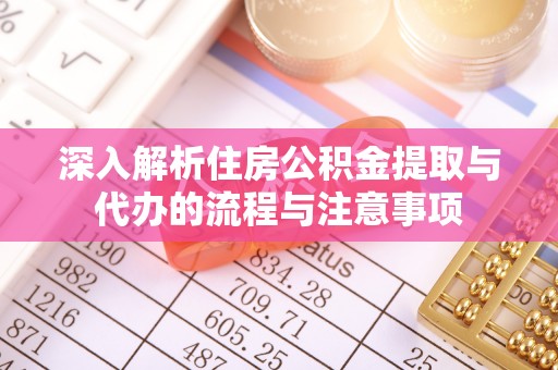 爱辉深入解析住房公积金提取与代办的流程与注意事项