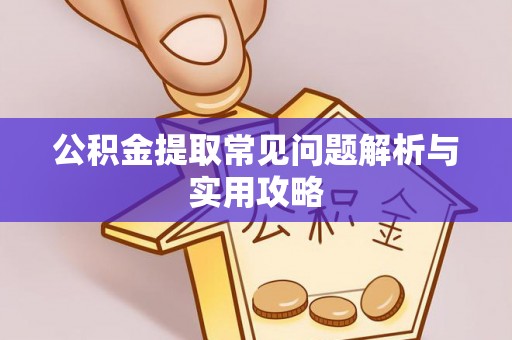 二水公积金提取常见问题解析与实用攻略