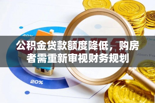 公主岭公积金贷款额度降低，购房者需重新审视财务规划
