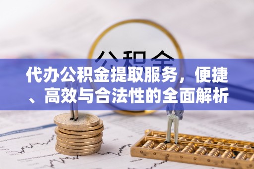 松山代办公积金提取服务，便捷、高效与合法性的全面解析