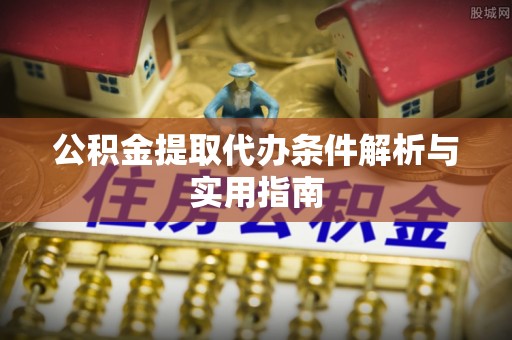 锡山公积金提取代办条件解析与实用指南