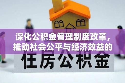 苏尼特左旗深化公积金管理制度改革，推动社会公平与经济效益的双赢