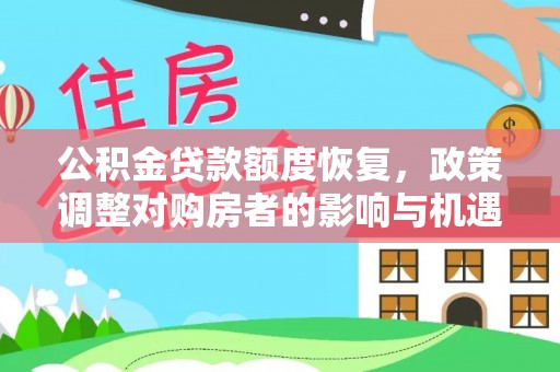吴忠公积金贷款额度恢复，政策调整对购房者的影响与机遇