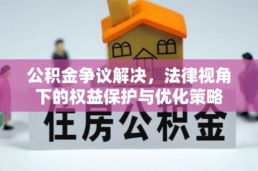田东公积金争议解决，法律视角下的权益保护与优化策略