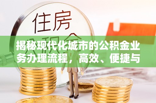 烈屿揭秘现代化城市的公积金业务办理流程，高效、便捷与未来趋势
