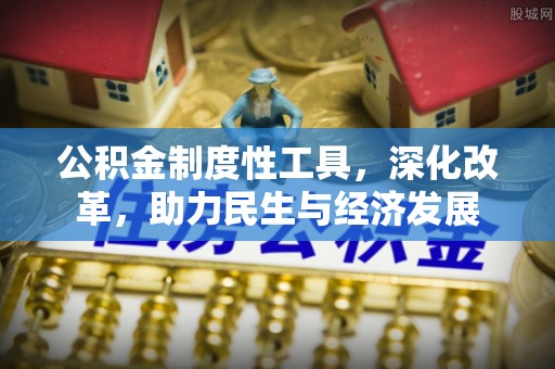 烈屿公积金制度性工具，深化改革，助力民生与经济发展