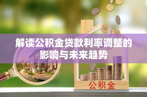 德令哈解读公积金贷款利率调整的影响与未来趋势