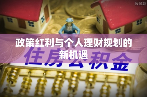 西昌政策红利与个人理财规划的新机遇