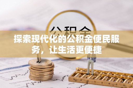 西昌探索现代化的公积金便民服务，让生活更便捷