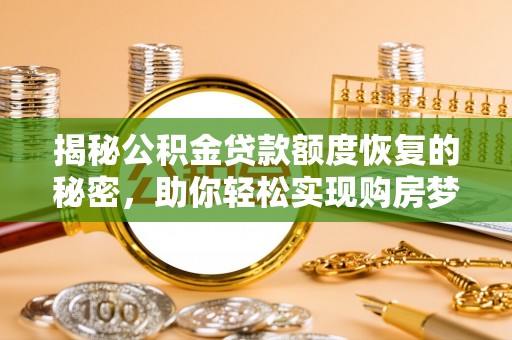 马山揭秘公积金贷款额度恢复的秘密，助你轻松实现购房梦想