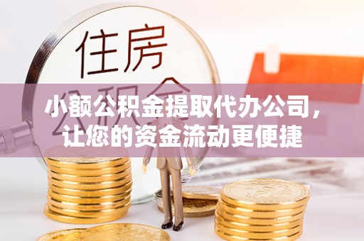四平小额公积金提取代办公司，让您的资金流动更便捷