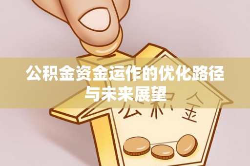四平公积金资金运作的优化路径与未来展望