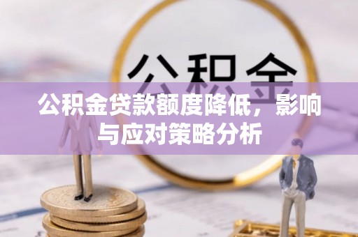 四平公积金贷款额度降低，影响与应对策略分析