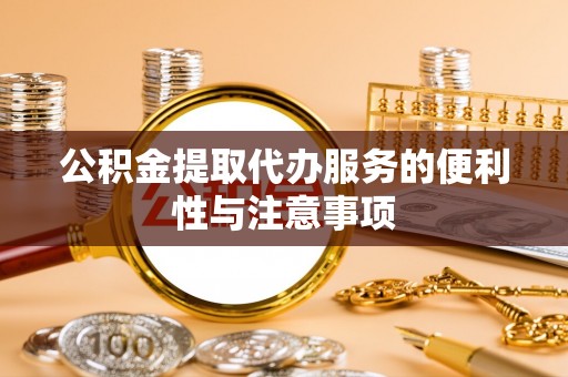 四平公积金提取代办服务的便利性与注意事项