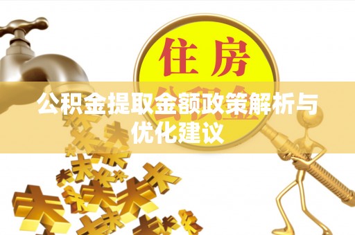 吉县公积金提取金额政策解析与优化建议