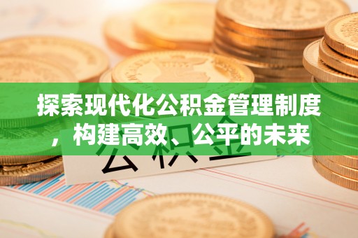 吉县探索现代化公积金管理制度，构建高效、公平的未来
