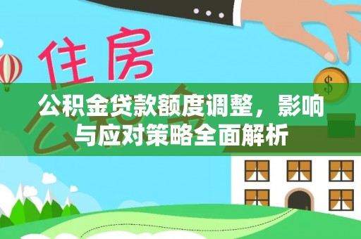 在线公积金贷款额度调整，影响与应对策略全面解析