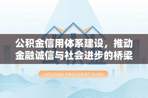 市北公积金信用体系建设，推动金融诚信与社会进步的桥梁